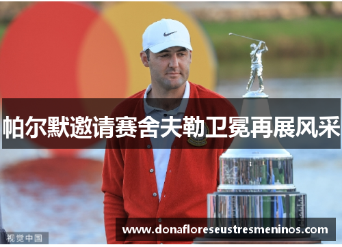 帕尔默邀请赛舍夫勒卫冕再展风采